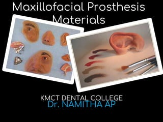 Maxillofacial Prosthesis
Materials
Dr. NAMITHA AP
KMCT DENTAL COLLEGE
 