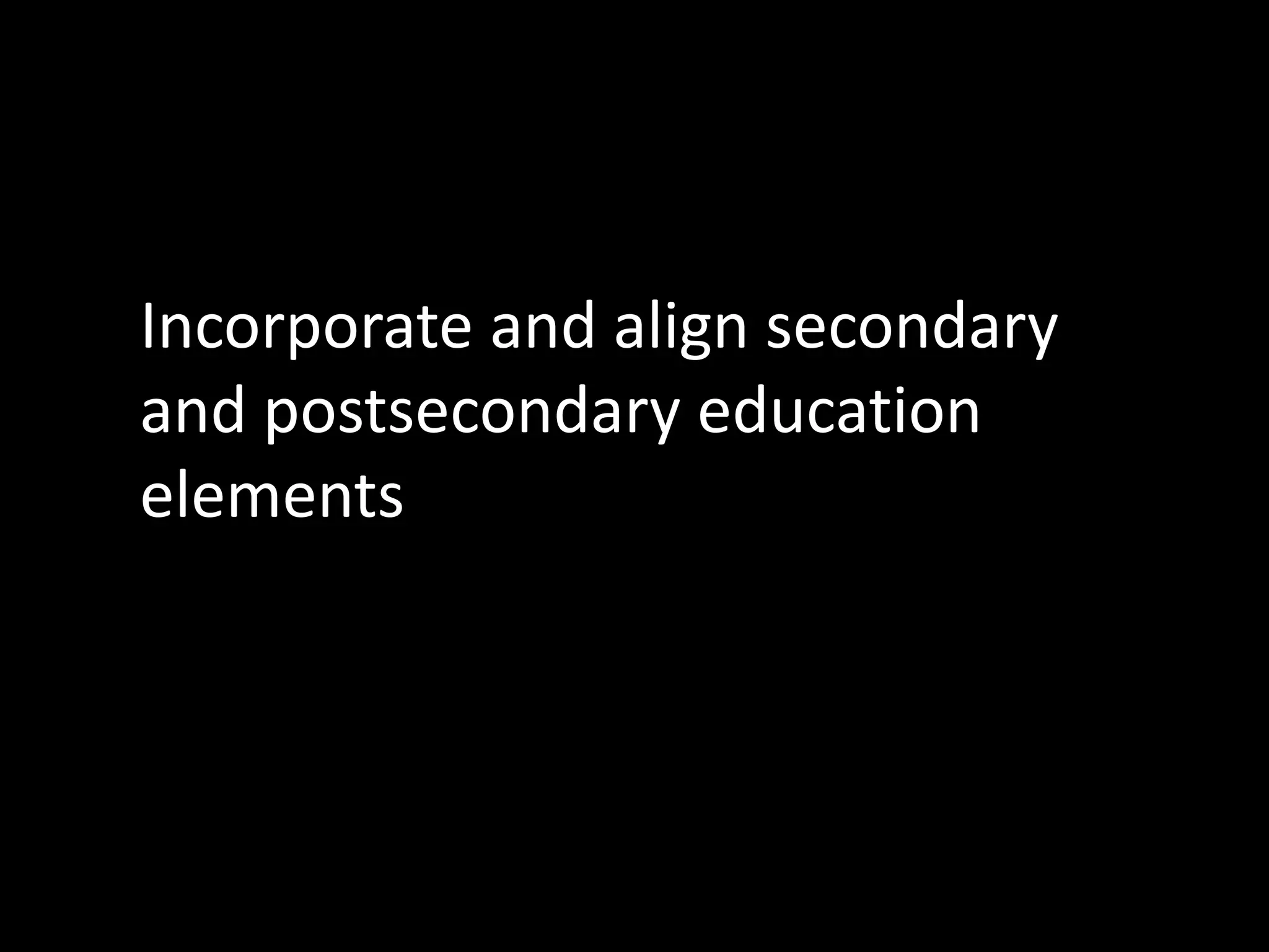 Incorporate and align secondary
and postsecondary education
elements

http://www.flickr.com/photos/mgstyer/4661387399/

 