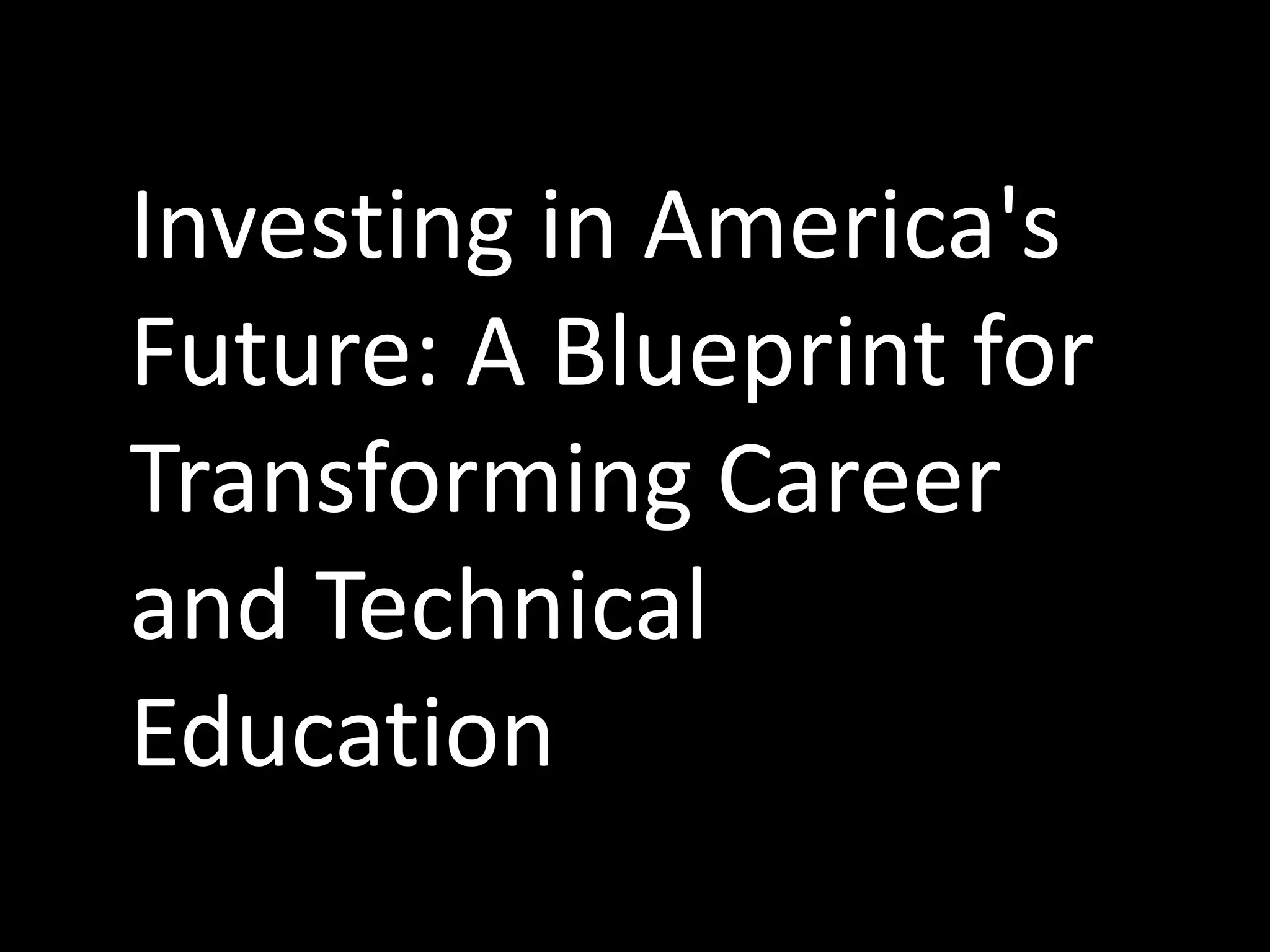 Investing in America's
Future: A Blueprint for
Transforming Career
and Technical
Education

 