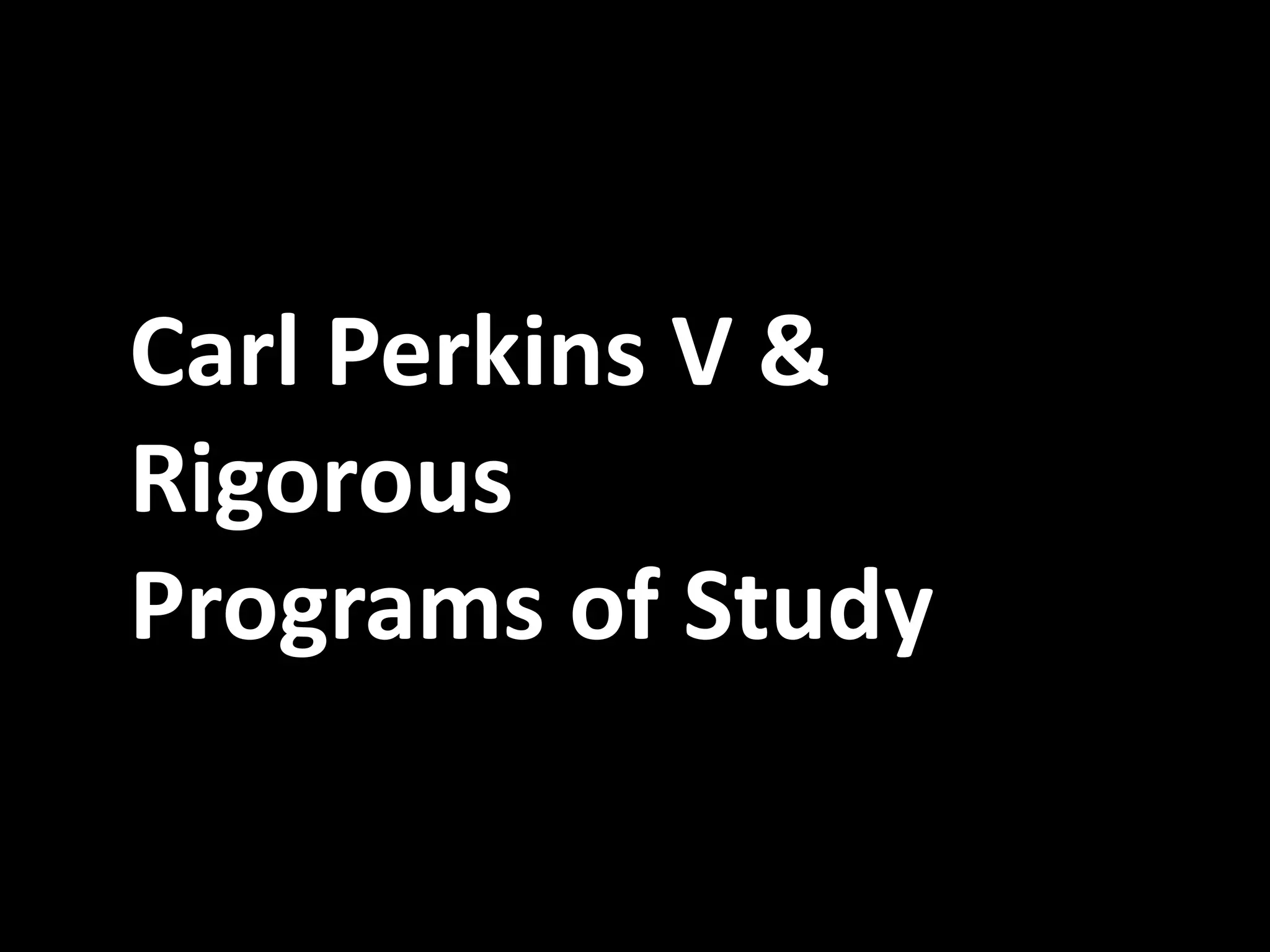 Carl Perkins V &
Rigorous
Programs of Study

 