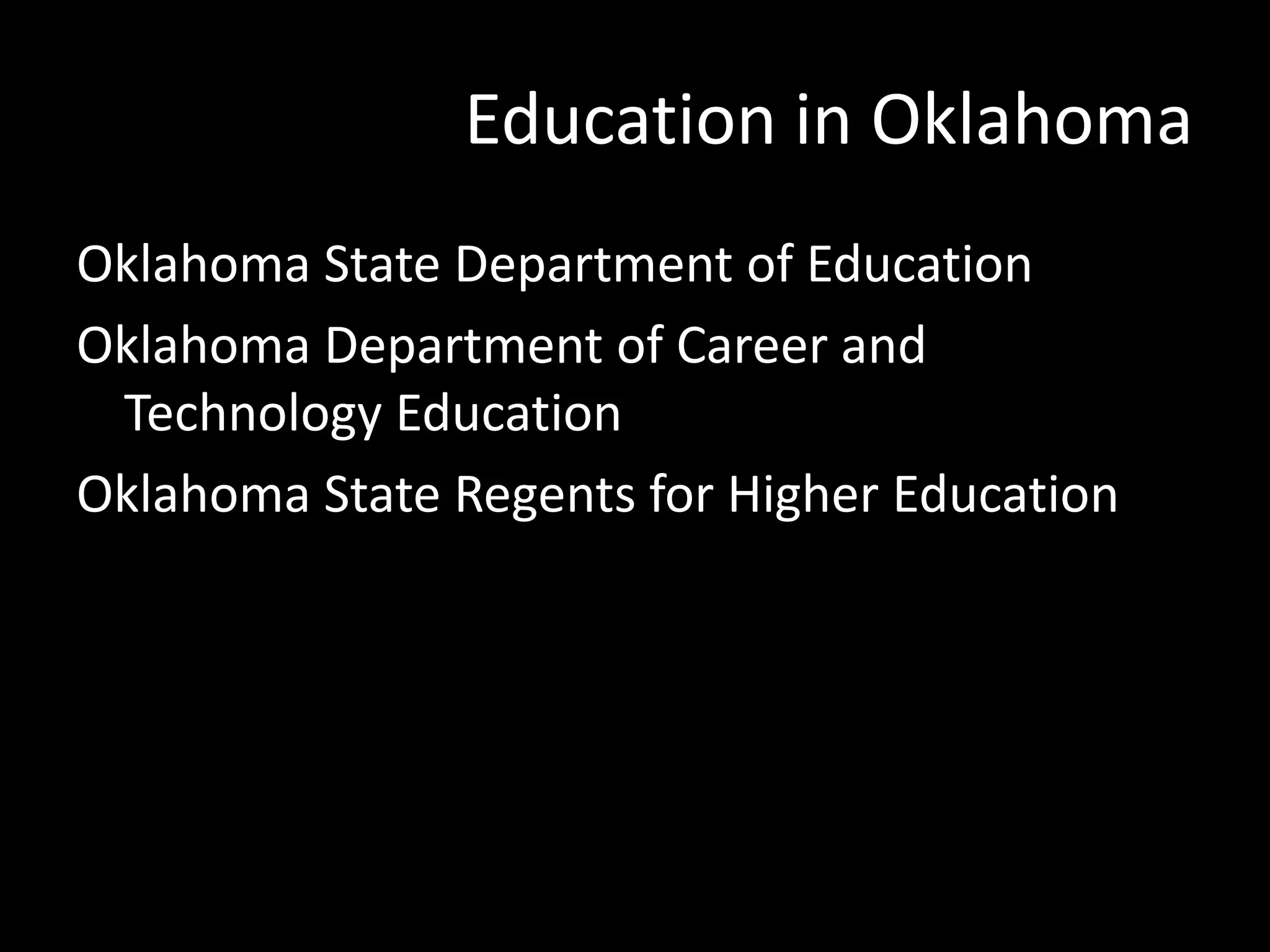 Education in Oklahoma
Oklahoma State Department of Education
Oklahoma Department of Career and
Technology Education
Oklahoma State Regents for Higher Education

 