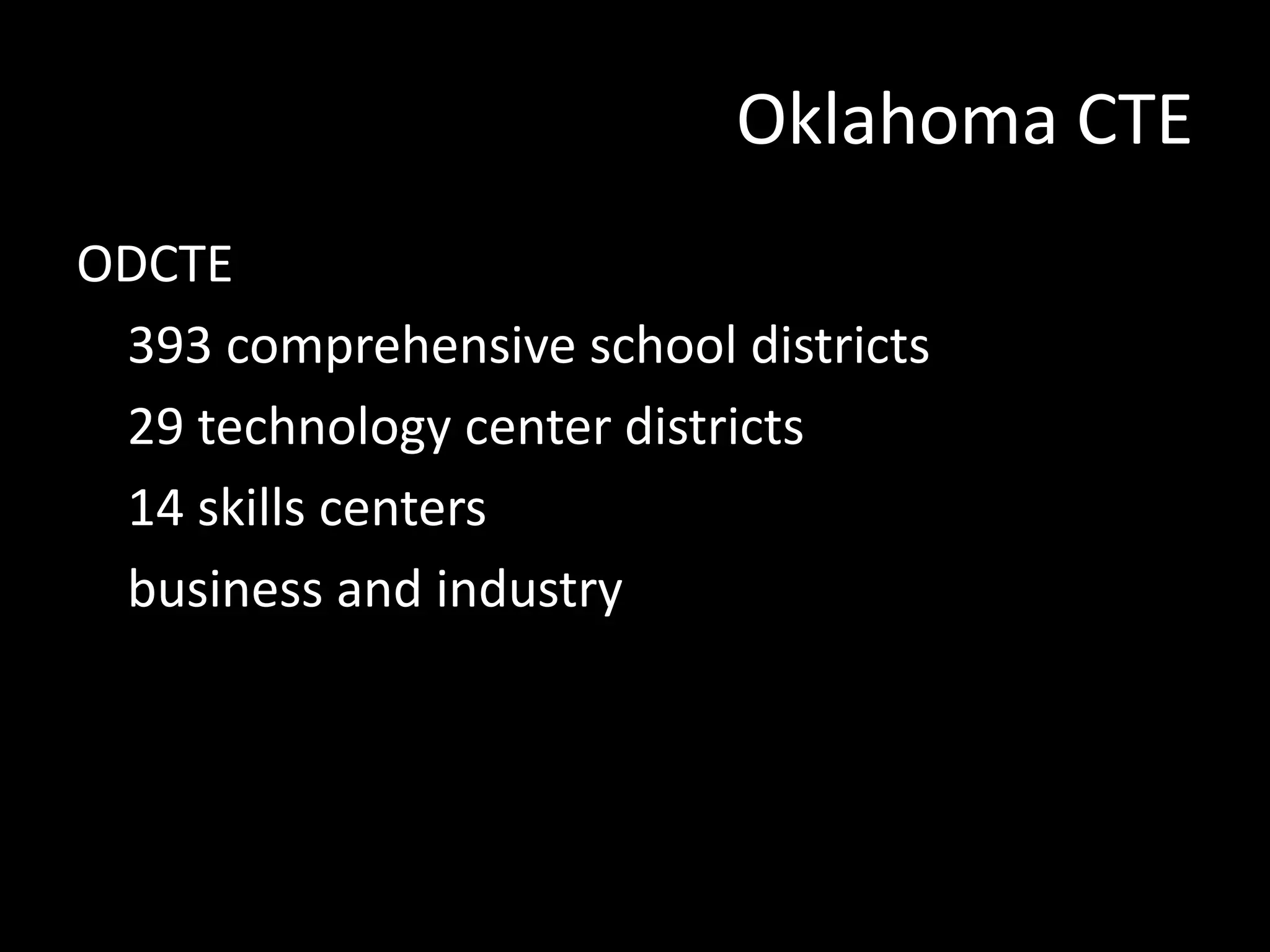 Oklahoma CTE
ODCTE
393 comprehensive school districts
29 technology center districts
14 skills centers
business and industry

 