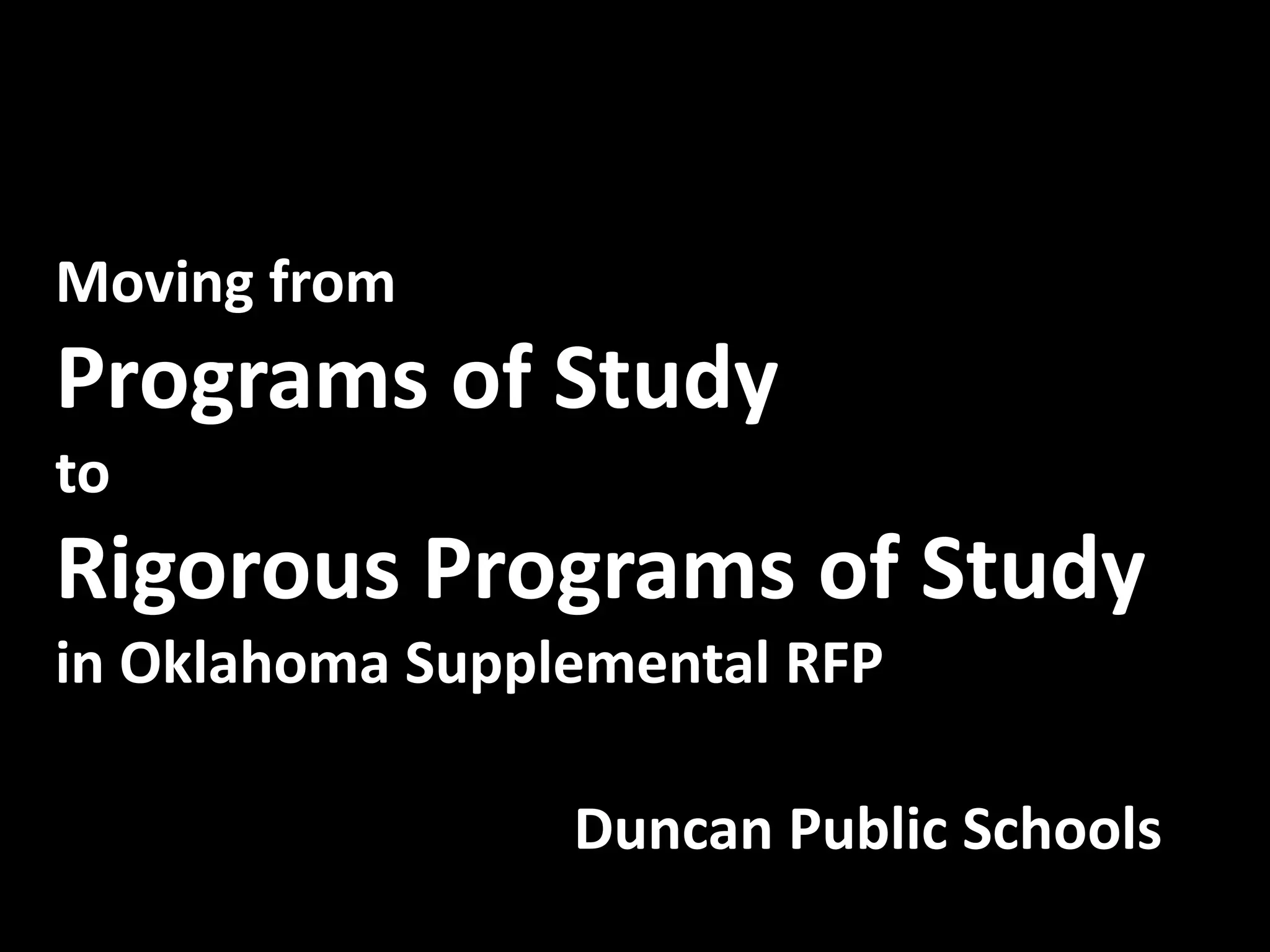 Moving from

Programs of Study
to

Rigorous Programs of Study
in Oklahoma Supplemental RFP
Duncan Public Schools

 