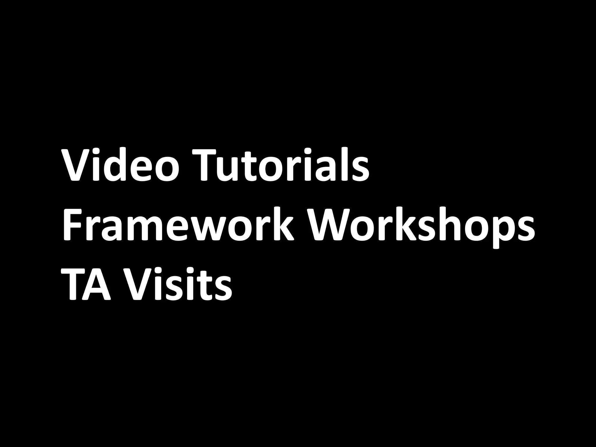 Video Tutorials
Framework Workshops
TA Visits

 