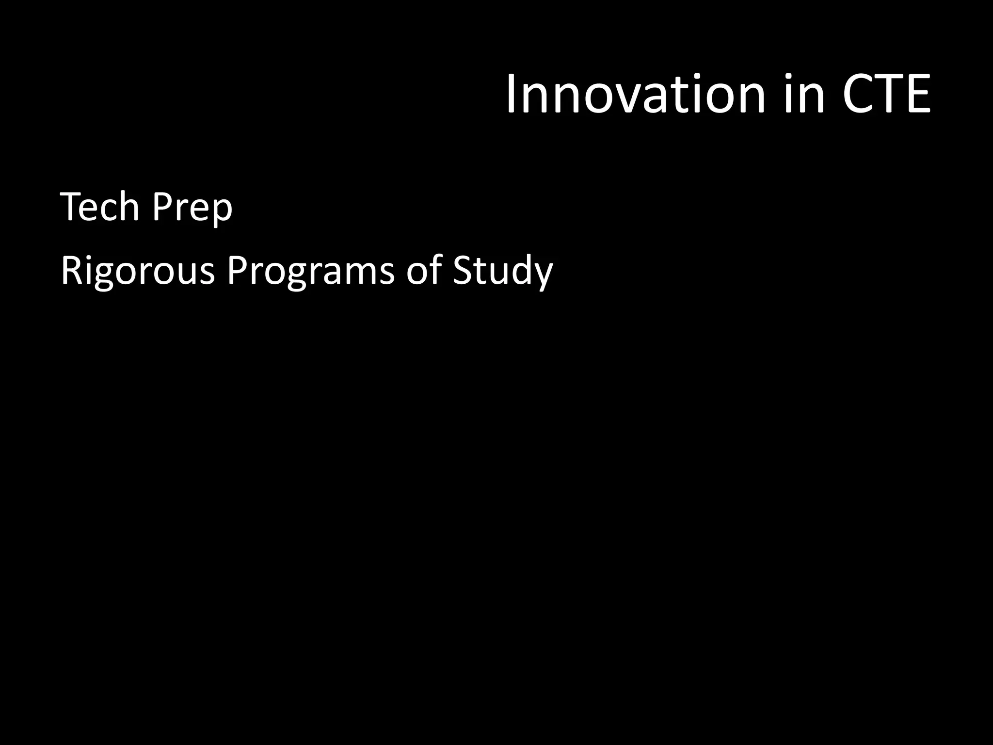 Innovation in CTE
Tech Prep
Rigorous Programs of Study

 