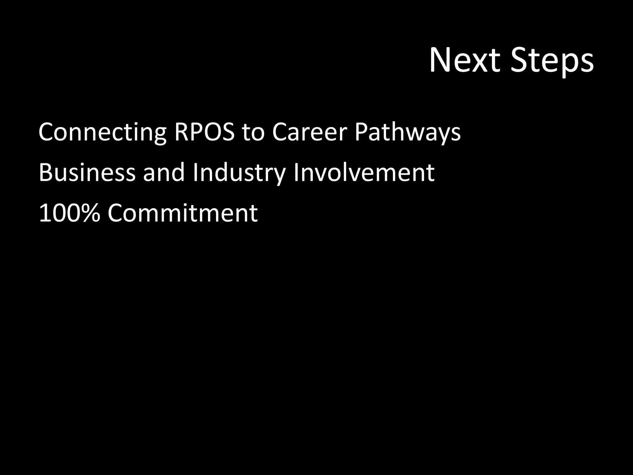 Next Steps
Connecting RPOS to Career Pathways
Business and Industry Involvement
100% Commitment

 