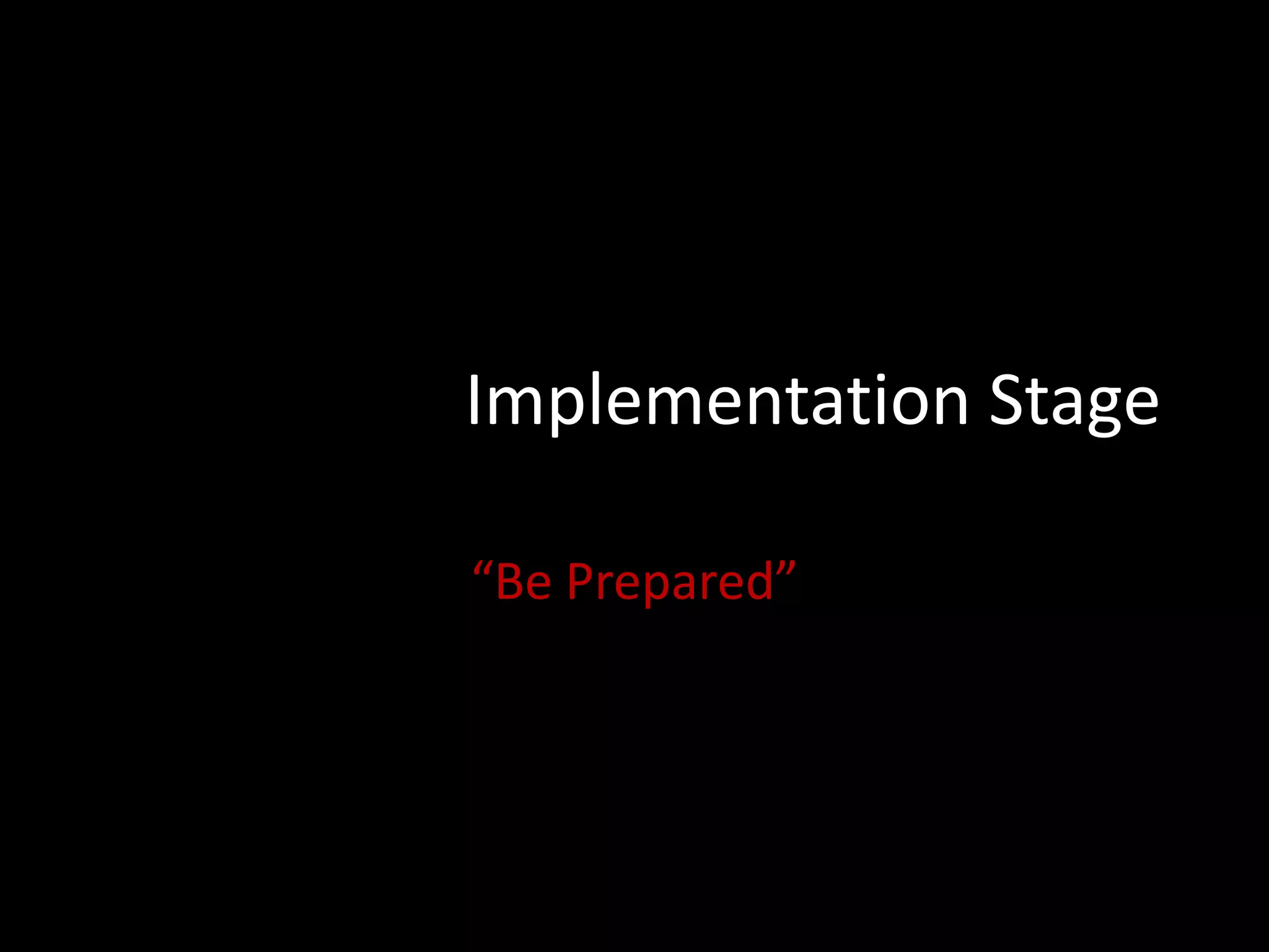 Implementation Stage
“Be Prepared”

 