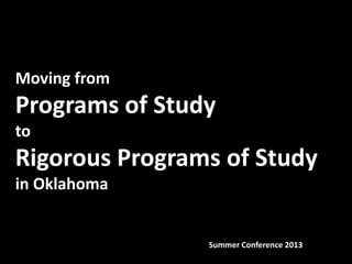 Moving from
Programs of Study
to
Rigorous Programs of Study
in Oklahoma
Summer Conference 2013
 