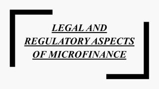 LEGAL AND
REGULATORY ASPECTS
OF MICROFINANCE
 