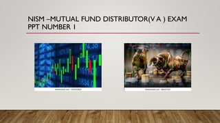 NISM –MUTUAL FUND DISTRIBUTOR(V A ) EXAM
PPT NUMBER 1
 