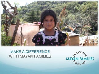 © 2014 Mayan Families. All rights reserved.
MAKE A DIFFERENCE
WITH MAYAN FAMILIES
 