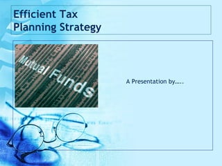 Efficient Tax
Planning Strategy
A Presentation by…..
 