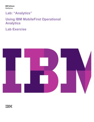 Lab: “Analytics”
Using IBM MobileFirst Operational
Analytics
Lab Exercise
 