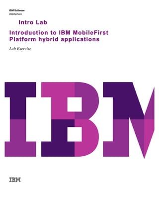 Lab Exercise
Intro Lab
Introduction to IBM MobileFirst
Platform hybrid applications
Lab Exercise
 