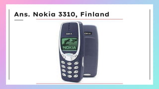 Ans. Nokia 3310, Finland
 