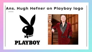Ans. Hugh Hefner on Playboy logo
 