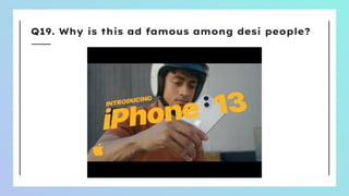 Q19. Why is this ad famous among desi people?
 