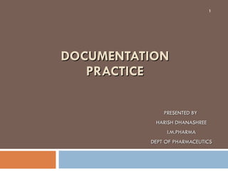 DOCUMENTATION PRACTICE PRESENTED BY  HARISH DHANASHREE I.M.PHARMA  DEPT OF PHARMACEUTICS 