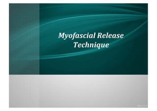 Myofascial Release
Technique
 