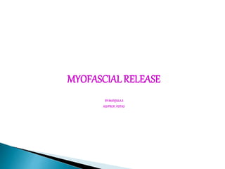 MYOFASCIAL RELEASE
BY:MANJULA.S
ASSPROF,VISTAS
 