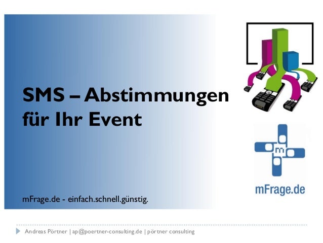 SMS – Abstimmungen
für Ihr Event
mFrage.de - einfach.schnell.günstig.
Andreas Pörtner | ap@poertner-consulting.de | pörtner consulting
 