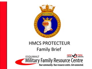 HMCS PROTECTEUR
  Family Brief
 