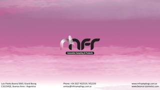 Luis Piedra Buena 5063, Grand Bourg
C1615HQE, Buenos Aires - Argentina
Phone: +54 3327 452519 / 452233
ventas@mfrsamplings.com.ar
www.mfrsamplings.com.ar
www.beonce-cosmetics.com
 