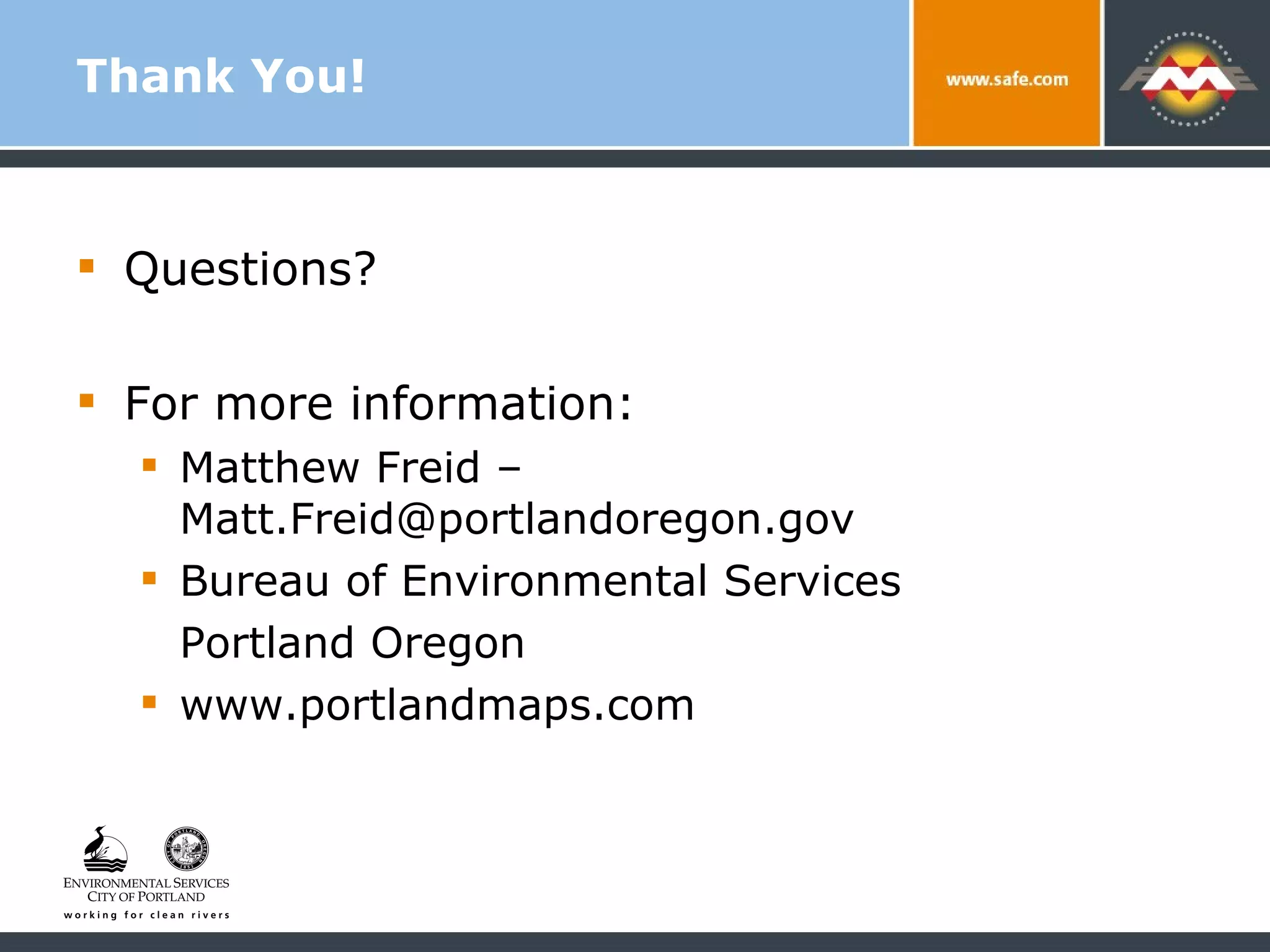 Thank You! Questions? For more information: Matthew Freid – Matt.Freid@portlandoregon.gov Bureau of Environmental Services  Portland Oregon www.portlandmaps.com 