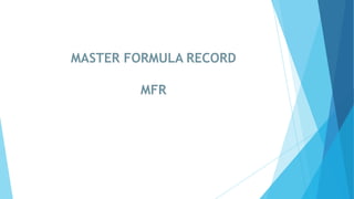 MASTER FORMULA RECORD
MFR
 