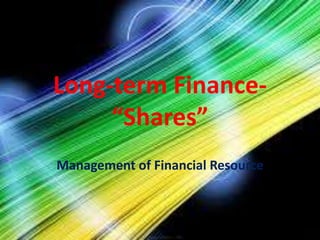 Long-term Finance-
“Shares”
Management of Financial Resource
 
