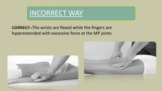INCORRECT WAY
CORRECT -The wrists are flexed while the fingers are
hyperextended with excessive force at the MP joints
 