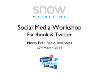 Social Media Workshop
   Facebook & Twitter
   Moray Firth Radio, Inverness
        27th March 2012
 