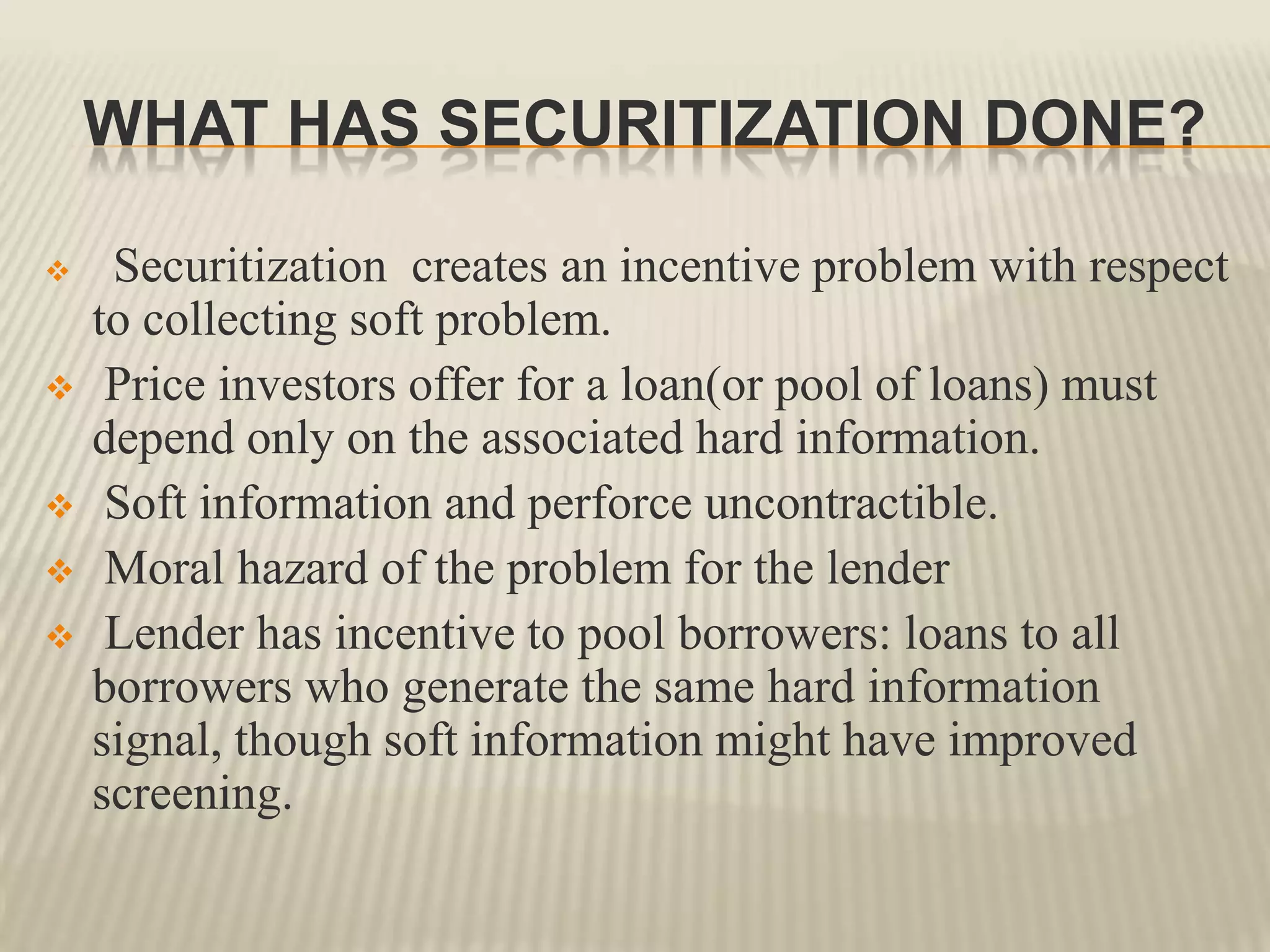 WHAT HAS SECURITIZATION DONE?Securitization  creates an incentive problem with respect to collecting soft problem.