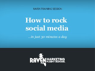How to rock
social media
…in just 30 minutes a day

 