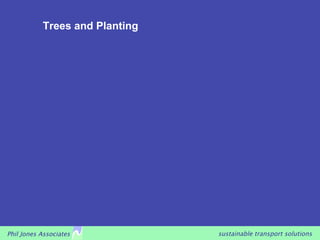 Trees and Planting




Phil Jones Associates           sustainable transport solutions
 
