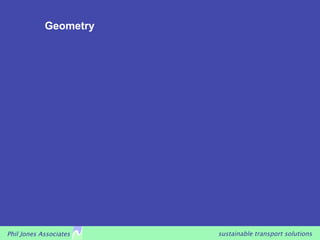 Geometry




Phil Jones Associates   sustainable transport solutions
 