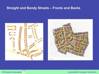 Straight and Bendy Streets – Fronts and Backs




Phil Jones Associates                    sustainable transport solutions
 