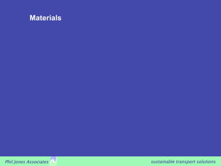 Materials




Phil Jones Associates   sustainable transport solutions
 