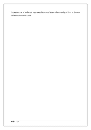 11 | P a g e
deeper concern to banks and suggests collaboration between banks and providers in the mass
introduction of smart cards.
 