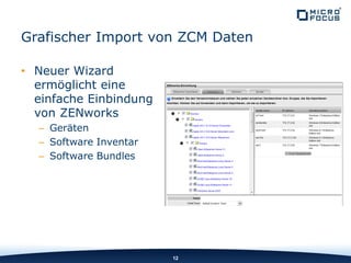 Grafischer Import von ZCM Daten
• Neuer Wizard
ermöglicht eine
einfache Einbindung
von ZENworks
– Geräten
– Software Inventar
– Software Bundles
12
 