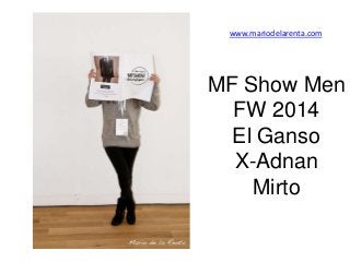 www.mariodelarenta.com

MF Show Men
FW 2014
El Ganso
X-Adnan
Mirto

 