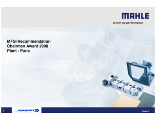 MFSI Recommendation
    Chairman Award 2008
    Plant - Pune




1                         © MAHLE
 