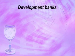 .
Development banks
 