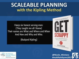 SCALEABLE PLANNING
with the Kipling Method
@Nicole_Mintiens
#multifamilysms2017
 
