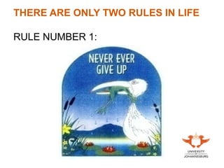 THERE ARE ONLY TWO RULES IN LIFE
RULE NUMBER 1:
 