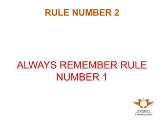 RULE NUMBER 2
ALWAYS REMEMBER RULE
NUMBER 1
 