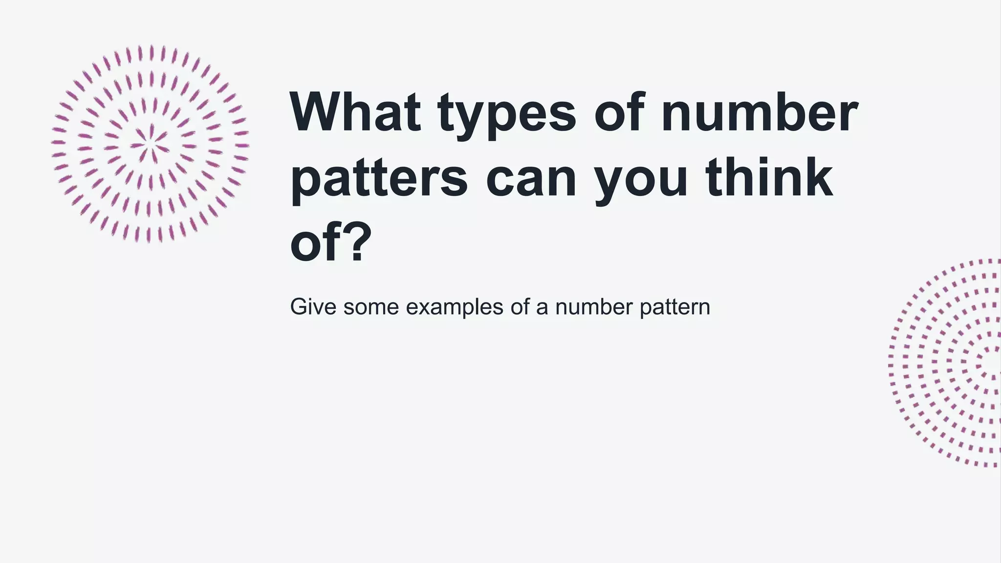 What types of number
patters can you think
of?
Give some examples of a number pattern
 