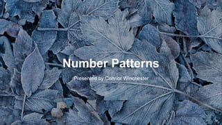 Number Patterns
Presented by Connor Winchester
 