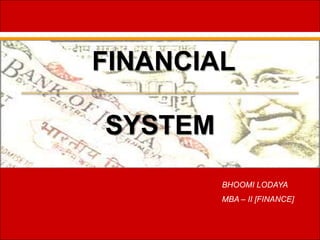 FINANCIAL

SYSTEM
         BHOOMI LODAYA
         MBA – II [FINANCE]
 