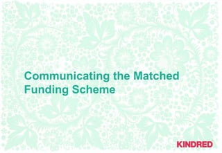 Communicating the Matched Funding Scheme 